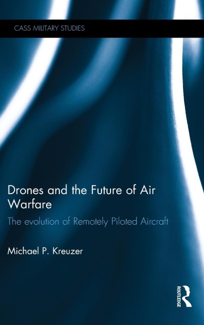 Drones and the Future of Air Warfare - Michael P. Kreuzer