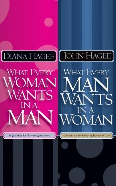 What Every Man Wants in a Woman; What Every Woman Wants in a Man - Diana Hagee, John Hagee