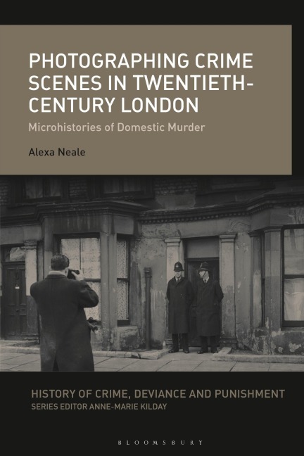 Photographing Crime Scenes in Twentieth-Century London - Alexa Neale