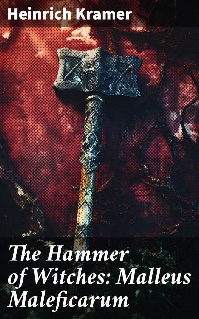 The Hammer of Witches: Malleus Maleficarum - Heinrich Kramer