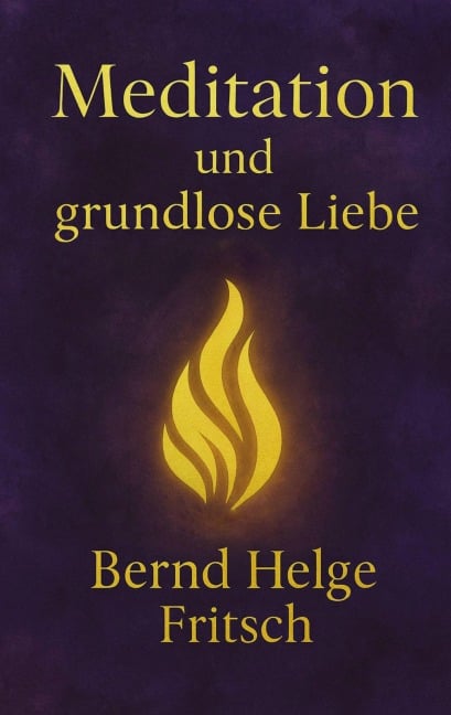 Meditation und grundlose Liebe - Bernd Fritsch