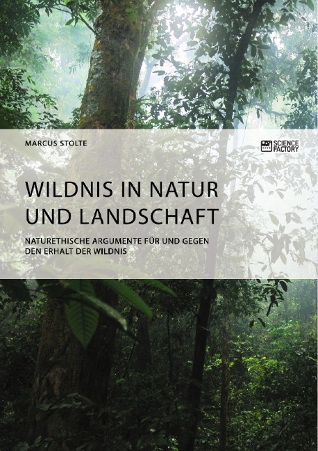 Wildnis in Natur und Landschaft. Naturethische Argumente für und gegen den Erhalt der Wildnis - Marcus Stolte