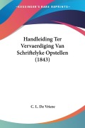 Cover-Bild zum Titel 'Handleiding Ter Vervaerdiging Van Schriftelyke Opstellen (1843)' von 'C. L. De Vrieze'
