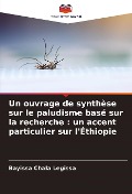 Un ouvrage de synthèse sur le paludisme basé sur la recherche : un accent particulier sur l'Éthiopie - Bayissa Chala Legissa