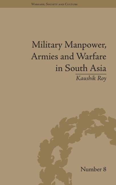 Military Manpower, Armies and Warfare in South Asia - Kaushik Roy