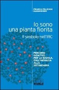 Cover-Bild zum Titel 'Io sono una pianta fiorita. Il simbolo nell'IRC. Percorsi didattici per la scuola, dall'infanzia alla secondaria' von 'Franca Feliziani Kannheiser'