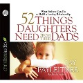 52 Things Daughters Need from Their Dads: What Fathers Can Do to Build a Lasting Relationship - Jay Payleitner