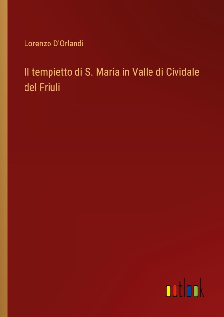 Il tempietto di S. Maria in Valle di Cividale del Friuli - Lorenzo D'Orlandi