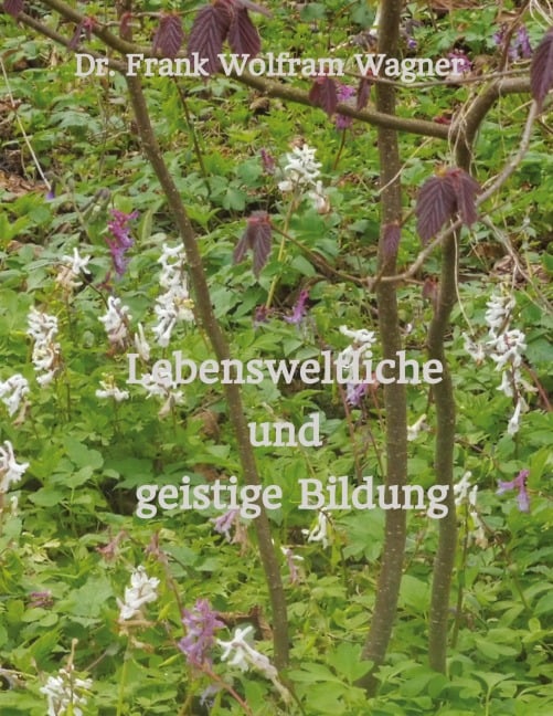 Lebensweltliche und geistige Bildung - Frank Wolfram Wagner