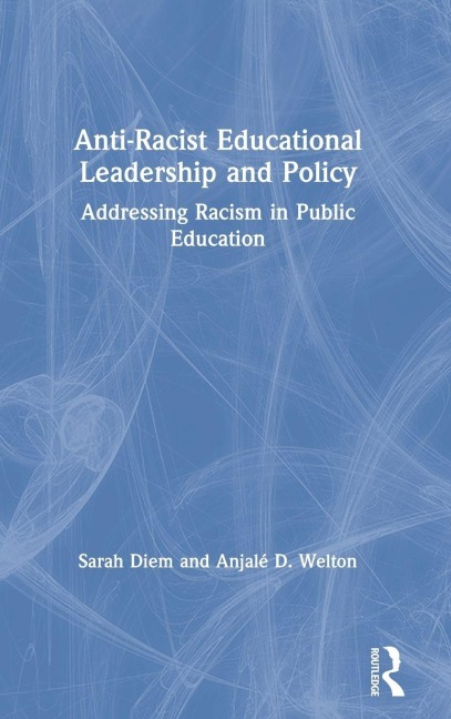 Anti-Racist Educational Leadership and Policy - Sarah Diem, Anjalé D Welton