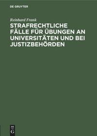Strafrechtliche Fälle für Übungen an Universitäten und bei Justizbehörden - Reinhard Frank