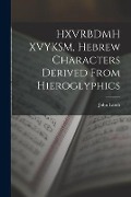 HXVRBDMH XVYKSM, Hebrew Characters Derived From Hieroglyphics - John Lamb