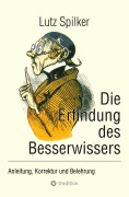 Cover-Bild zum Titel 'Die Erfindung des Besserwissers' von 'Lutz Spilker'