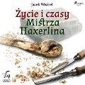 ¿ycie i czasy Mistrza Haxerlina - Jacek Wróbel