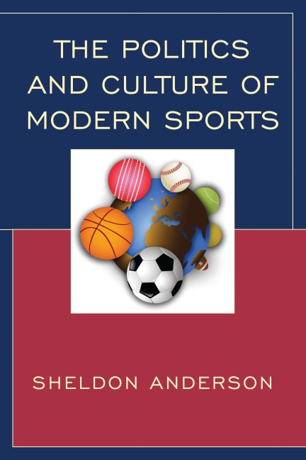 The Politics and Culture of Modern Sports - Sheldon Anderson