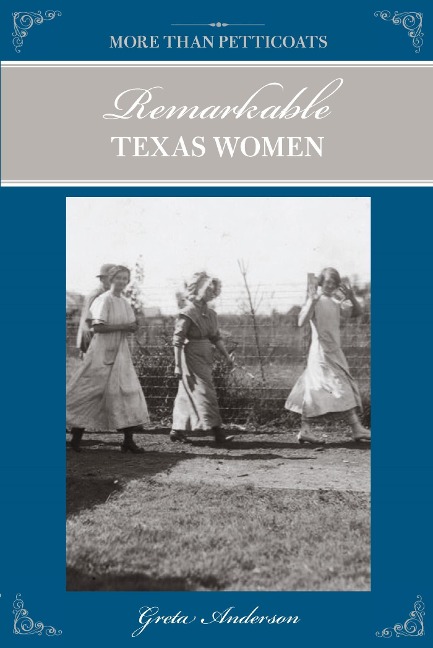 More Than Petticoats: Remarkable Texas Women - Greta Anderson