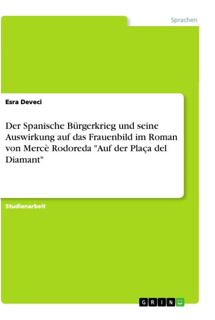 Der Spanische Bürgerkrieg und seine Auswirkung auf das Frauenbild im Roman von Mercè Rodoreda "Auf der Plaça del Diamant" - Esra Deveci