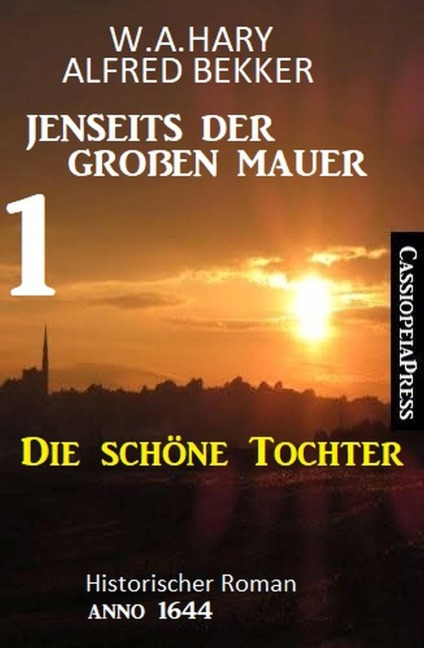 Die schöne Tochter: Jenseits der Großen Mauer 1: Historischer Roman Anno 1644 - W. A. Hary, Alfred Bekker