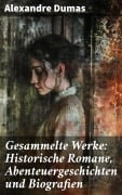 Cover-Bild zum Titel 'Gesammelte Werke: Historische Romane, Abenteuergeschichten und Biografien' von 'Alexandre Dumas'