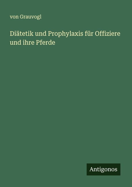Diätetik und Prophylaxis für Offiziere und ihre Pferde - von Grauvogl