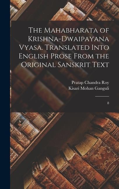 The Mahabharata of Krishna-Dwaipayana Vyasa. Translated Into English Prose From the Original Sanskrit Text: 8 - Pratap Chandra Roy, Kisari Mohan Ganguli