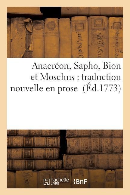 Anacréon, Sapho, Bion Et Moschus: Traduction Nouvelle En Prose - Julien-Jacques Moutonnet-Clairfons