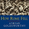 How Rome Fell Lib/E: Death of a Superpower - Adrian Goldsworthy