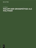 Cover-Bild zum Titel 'Philipp der Großmütige als Politiker' von 'G. Krüger'