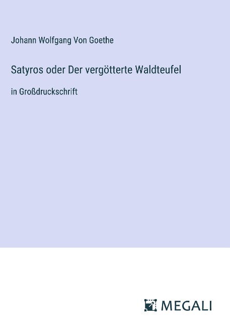Satyros oder Der vergötterte Waldteufel - Johann Wolfgang von Goethe