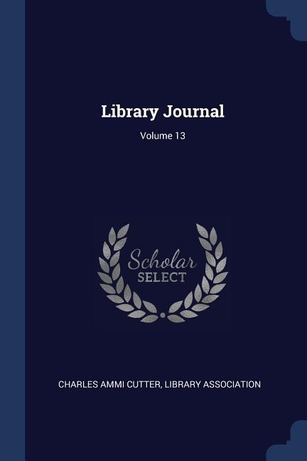 Library Journal; Volume 13 - Charles Ammi Cutter, Library Association