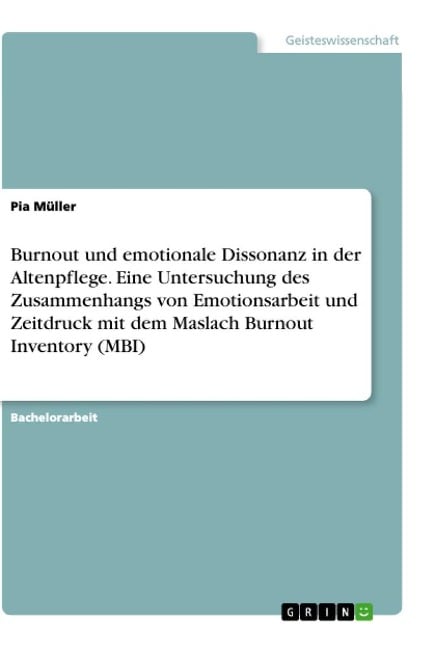 Burnout und emotionale Dissonanz in der Altenpflege. Eine Untersuchung des Zusammenhangs von Emotionsarbeit und Zeitdruck mit dem Maslach Burnout Inventory (MBI) - Pia Müller