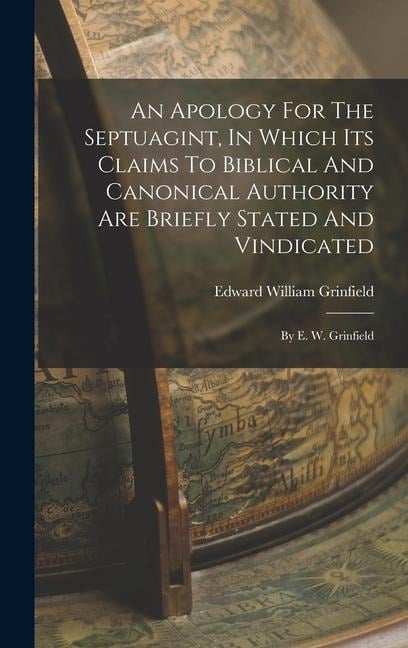 An Apology For The Septuagint, In Which Its Claims To Biblical And Canonical Authority Are Briefly Stated And Vindicated: By E. W. Grinfield - Edward William Grinfield