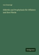 Cover-Bild zum Titel 'Diätetik und Prophylaxis für Offiziere und ihre Pferde' von 'von Grauvogl'