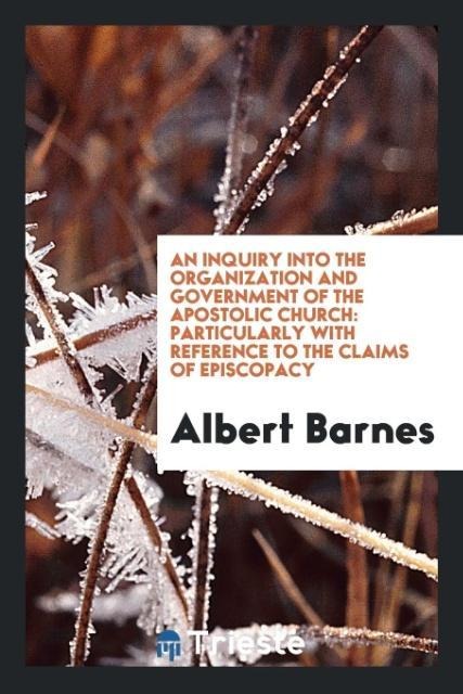 An inquiry into the organization and government of the apostolic church - Albert Barnes