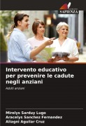Cover-Bild zum Titel 'Intervento educativo per prevenire le cadute negli anziani' von 'Mirelys Sarduy Lugo, Aracelys Sánchez Fernández, Aliagni Aguilar Cruz'