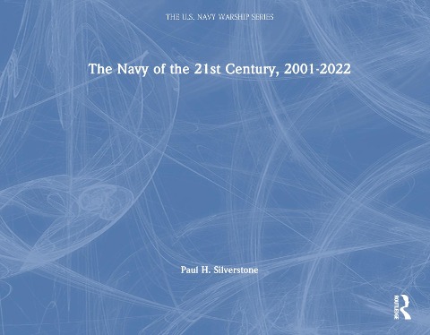 The Navy of the 21st Century, 2001-2022 - Paul H. Silverstone