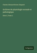 Cover-Bild zum Titel 'Archives de physiologie normale et pathologique' von 'Charles-Edouard Brown-Séquard'