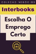 Cover-Bild zum Titel 'Escolha O Emprego Certo (Coleção Negócios, #5)' von 'Interbooks'