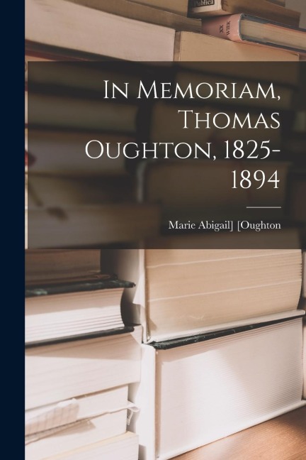 In Memoriam, Thomas Oughton, 1825-1894 - Marie Abigail] [Oughton