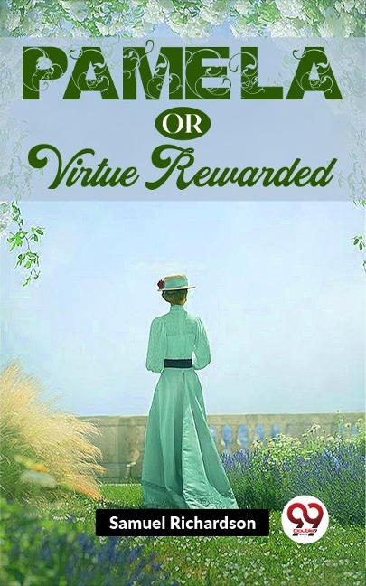 Pamela Or Virtue Rewarded - Samuel Richardson