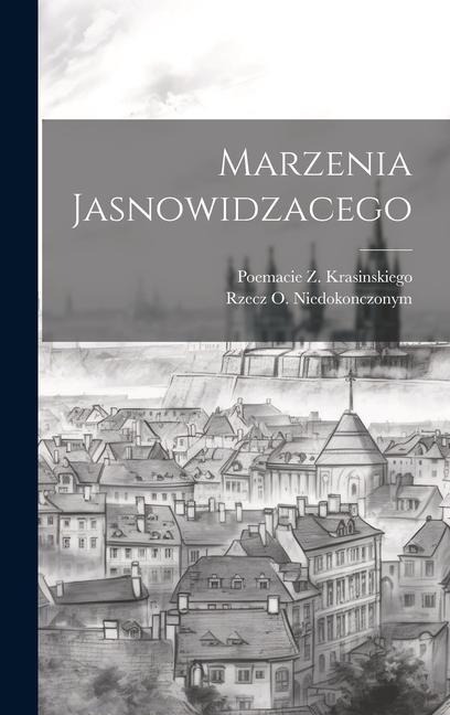 Marzenia Jasnowidzacego - Rzecz O. Niedokonczonym, Poemacie Z. Krasinskiego