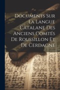 Cover-Bild zum Titel 'Documents Sur La Langue Catalane Des Anciens Comtés De Roussillon Et De Cerdagne' von 'Anonymous'