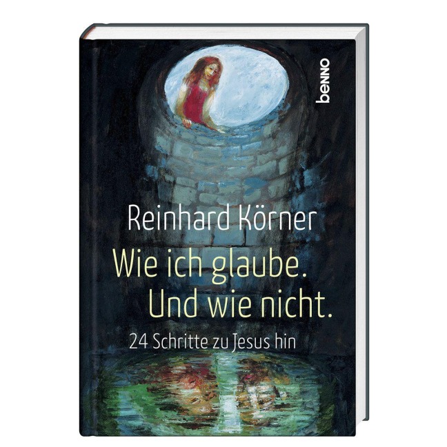 Wie ich glaube. Und wie nicht. - Reinhard Körner