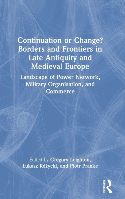 Continuation or Change? Borders and Frontiers in Late Antiquity and Medieval Europe - 