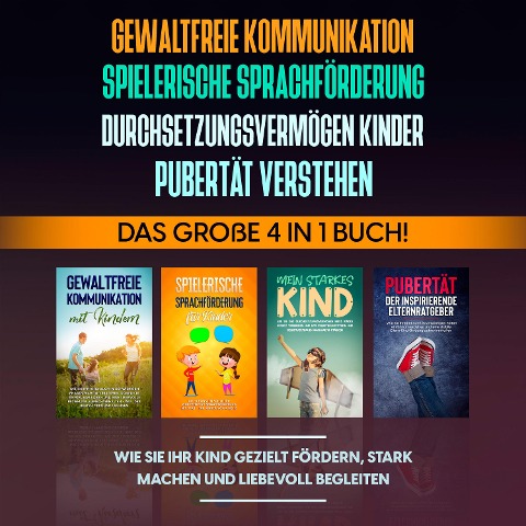 Gewaltfreie Kommunikation | Spielerische Sprachförderung | Durchsetzungsvermögen Kinder | Pubertät: Das große 4 in 1 Buch! Wie Sie Ihr Kind gezielt fördern, stark machen und liebevoll begleiten - Angela Eden