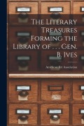 Cover-Bild zum Titel 'The Literary Treasures Forming the Library of . . . Gen. B. Ives' von ''