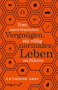 Vom unerwarteten Vergnügen, ein völlig normales Leben zu führen - Catherine Gray