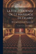 La Folle Journée Ou Le Marriage De Figaro: Comédie En Cinq Actes Et En Prose - Pierre Augustin Caron De Beaumarchais