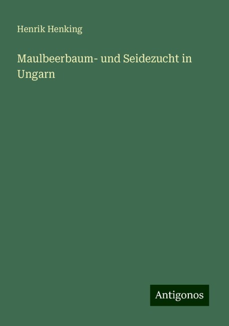 Maulbeerbaum- und Seidezucht in Ungarn - Henrik Henking