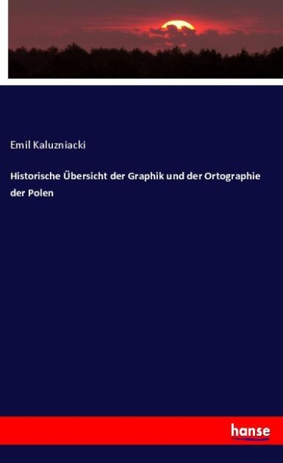 Historische Übersicht der Graphik und der Ortographie der Polen - Emil Kaluzniacki